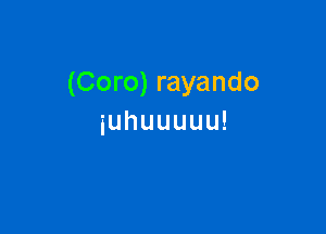 (Coro) rayando

iuhuuuuu!