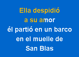 Ella despidic')
a su amor

(SJ parti6 en un barco
en el muelle de
San Blas