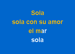 Sola
sola con su amor

el mar
sola