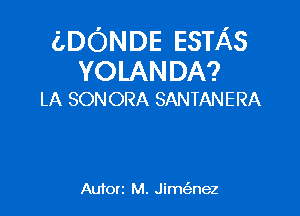 (DONDE ESTAS

YOLANDA?
LA SONORA SANTANERA

Auforz M. Jimcfznez