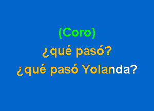 (Coro)
gqucE pas6?

gqu63 pas6 Yolanda?