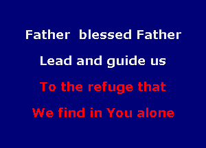 Father blessed Father

Lead and guide us