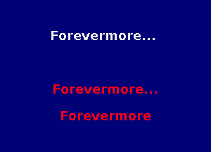 Forevermore...