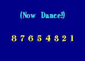 (Now Dance!)

87654321