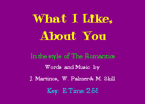 What I Likeg
About You

In the style of The Romanncu
Words andMuuc by

1. 151-311-3103, W. Palmcrck M Shll

Key ETDTIE 255 l