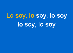 Lo soy, lo soy, lo soy
lo soy, Io soy