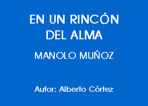 EN UN RINCON
DEL ALMA

MANOLO MUNOZ

Auton Alberto C6r'rez