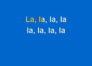 La, la, la, la
la, la, la, la