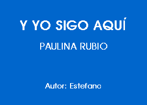 v YO SIGO AQUI'
PAULINA RUBIO

Aufort Esfefono