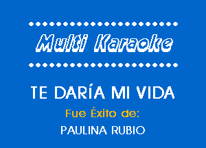 OOOOOOOOOOOOOOOOOOOOOO

Mam? MW?

OOOOOOOOOOOOOOOOOOOOOO

TE DARiA Ml VIDA

Fue Exito dez
PAULINA RUBIO