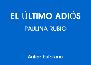 EL ULTIMO ADIOS
PAULINA RUBIO

Autorz Estefono