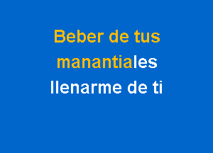 Beberdetus
manantiales

llenarme de ti