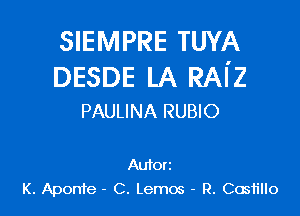 SIEMPRE TUYA
DESDE LA RAI'Z

PAULINA RUBIO

Autorz
K. Apon're - C. Lemos - R. Cosh'llo