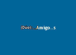 (DUO)2 . .Amigo. .s