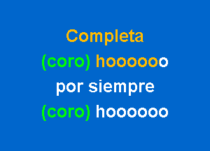 Completa
(coro) hoooooo

por siempre
(coro) hoooooo