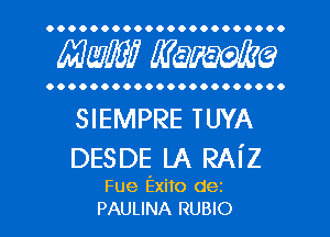 OOOOOOOOOOOOOOOOOOOOO.

mm Waime

OOOOOOOOOOOOOOOOOOOOO.

SIEMPRE TUYA
DESDE LA RAiZ

Fue Exito dez
PAULINA RUBIO