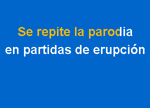 Se repite Ia parodia
en partidas de erupci6n