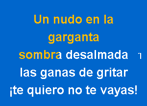 Un nudo en la
garganta

sombra desalmada 1
Ias ganas de gritar
ite quiero no te vayas!