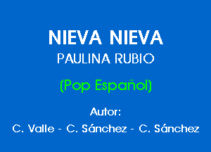 NIEVA NIEVA
PAULINA RUBIO

(Pop Espofmol)

Auforz
C. Valle - C. Sdnchez - C. Sdnchez