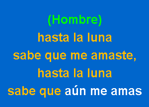 (Hombre)
hasta la luna

sabe que me amaste,
hasta la luna
sabe que aL'm me amas