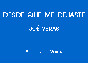 DESDE QUE ME DEJASTE

JOE' VERAS

Aufori J0('3 Veros