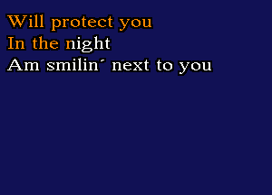 TWill protect you
In the night
Am smilin' next to you