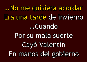 ..No me quisiera acordar
Era una tarde de invierno
..Cuando
Por su mala suerte
Cayd Valentin
En manos del gobierno