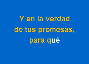 Y en la verdad
de tus promesas,

para qw