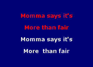 Momma says it's

More than fair