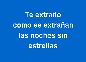 Te extralio
como-se extrafian

las noches sin
estrellas