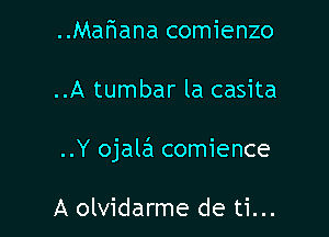 Mariana comienzo

..A tumbar la casita

..Y ojale'l comience

A olvidarme de ti...