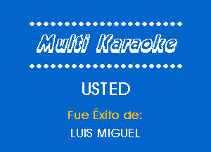 OOOOOOOOOOOOOOOOOOOOOO

MW? WQWQ

OOOOOOOOOOOOOOOOOOOOOO

USTED

Fue Exito dez
LUIS MIGUEL