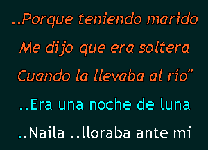 ..Porque tenfendo man'do
Me dfjo que era soltera
Cuando (a Hevaba at n'o
..Era una noche de luna

..Naila ..lloraba ante m1'