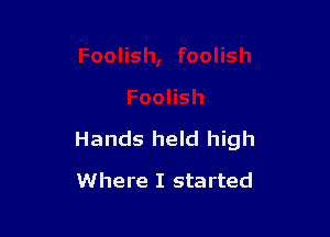 Hands held high

Where I started