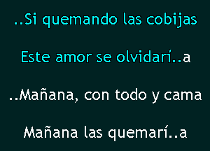 ..Si quemando las cobijas
Este amor se olvidari..a
..MaF1ana, con todo y cama

Mariana las quemari..a