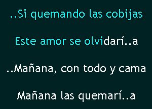 ..Si quemando las cobijas
Este amor se olvidari..a
..MaF1ana, con todo y cama

Mariana las quemari..a