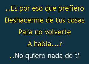 ..Es por eso que prefiero
Deshacerme de tus cosas
Para no volverte
A habla...r

..No quiero nada de ti