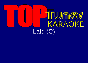 Twmw
KARAOKE
Laid (C)