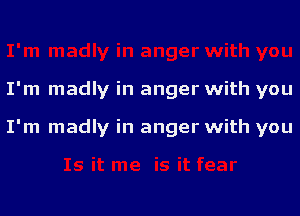 I'm madly in anger with you

I'm madly in anger with you