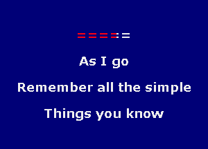 AsIgo

Remember all the simple

Things you know