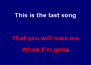 This is the last song