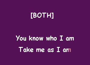 IBOTHJ

You know who I am

Take me as I am