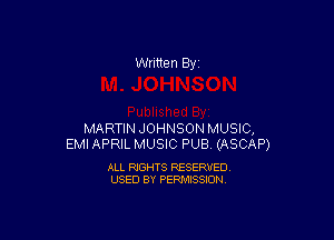 Written By

MARTIN JOHNSON MUSIC,
EMI APRIL MUSIC PUB (ASCAP)

ALL RIGHTS RESERVED
USED BY PERMISSION