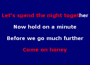 Let's spend the night together

Now hold on a minute