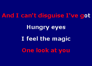 nd I can't disguise I've got

Hungry eyes