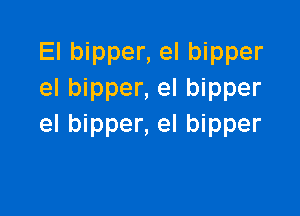 El bipper, el bipper
el bipper, el bipper

el bipper, el bipper