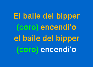 El baile del bipper
(coro) encendi'o

el baile del bipper
(coro) encendi'o