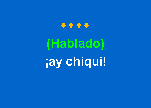 9900

(Hablado)

say chiqui!