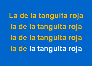 La de la tanguita roja
la de la tanguita roja

la de la tanguita roja
la de la tanguita roja