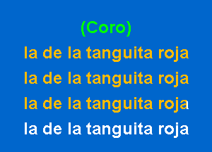 (Coro)
la de la tanguita roja

la de la tanguita roja
la de la tanguita roja
la de la tanguita roja